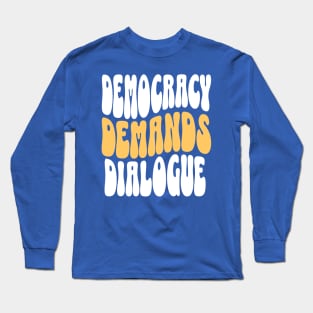 Democracy Demands Dialogue Long Sleeve T-Shirt